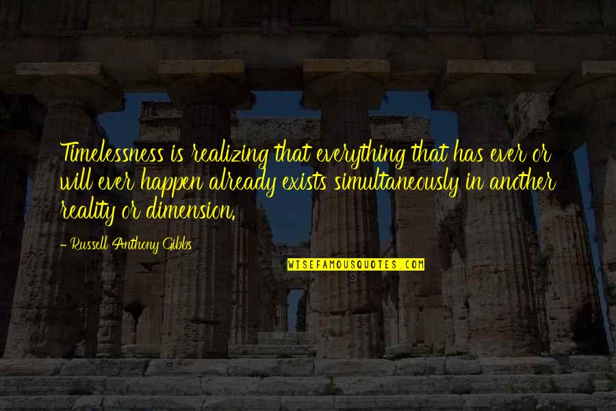 Another Dimension Quotes By Russell Anthony Gibbs: Timelessness is realizing that everything that has ever