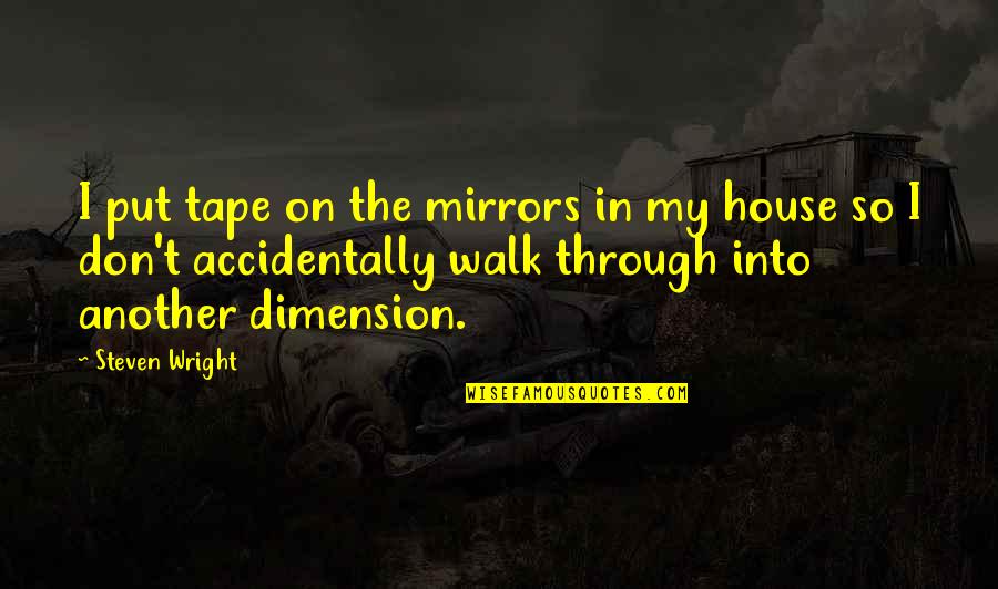 Another Dimension Quotes By Steven Wright: I put tape on the mirrors in my