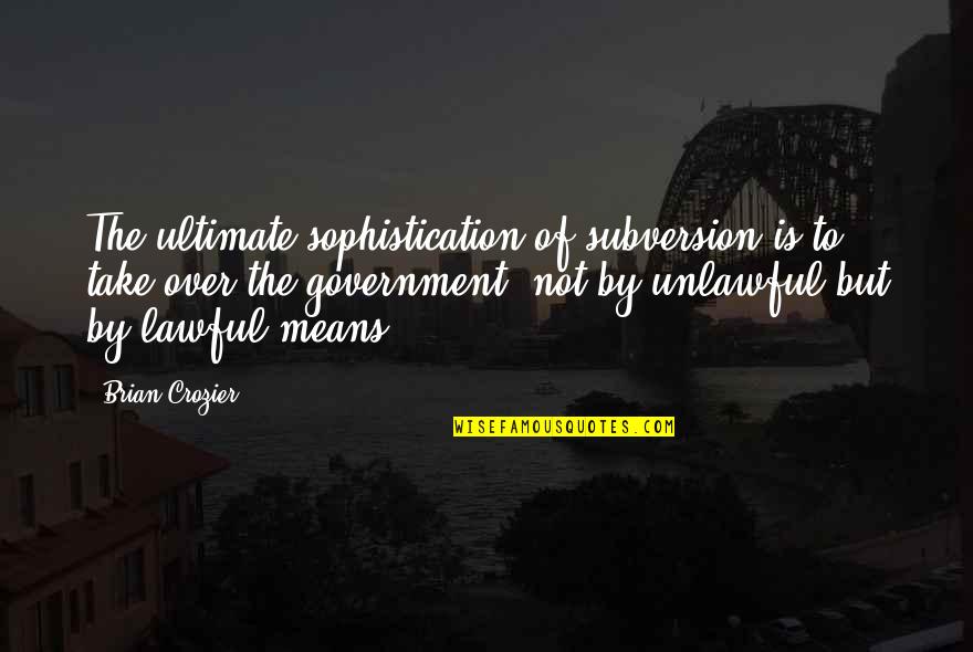 Another Door Opening Quotes By Brian Crozier: The ultimate sophistication of subversion is to take