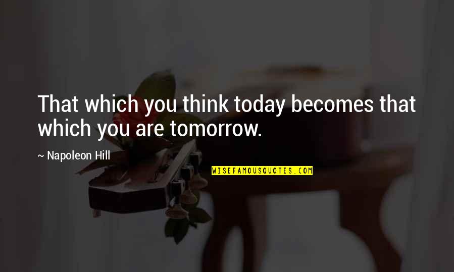 Another Door Opening Quotes By Napoleon Hill: That which you think today becomes that which