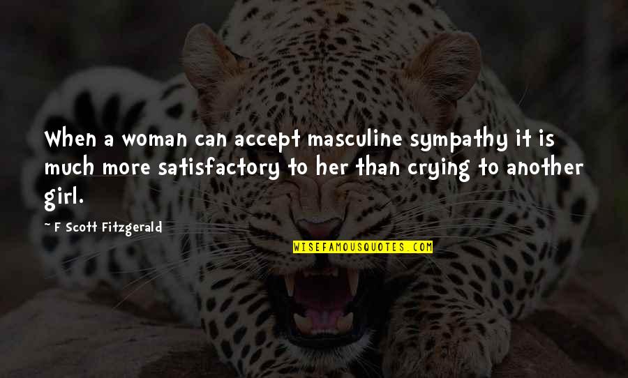 Another Girl Quotes By F Scott Fitzgerald: When a woman can accept masculine sympathy it