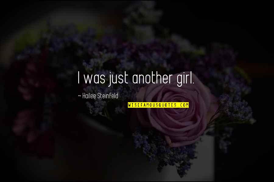 Another Girl Quotes By Hailee Steinfeld: I was just another girl.