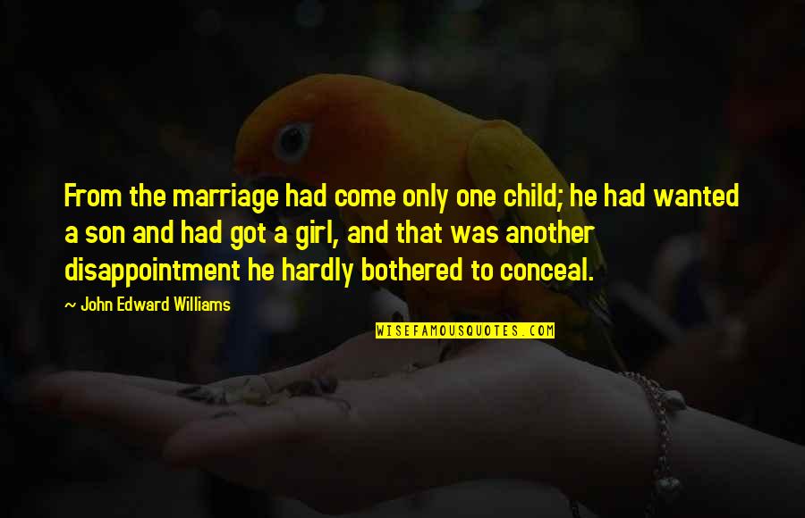 Another Girl Quotes By John Edward Williams: From the marriage had come only one child;