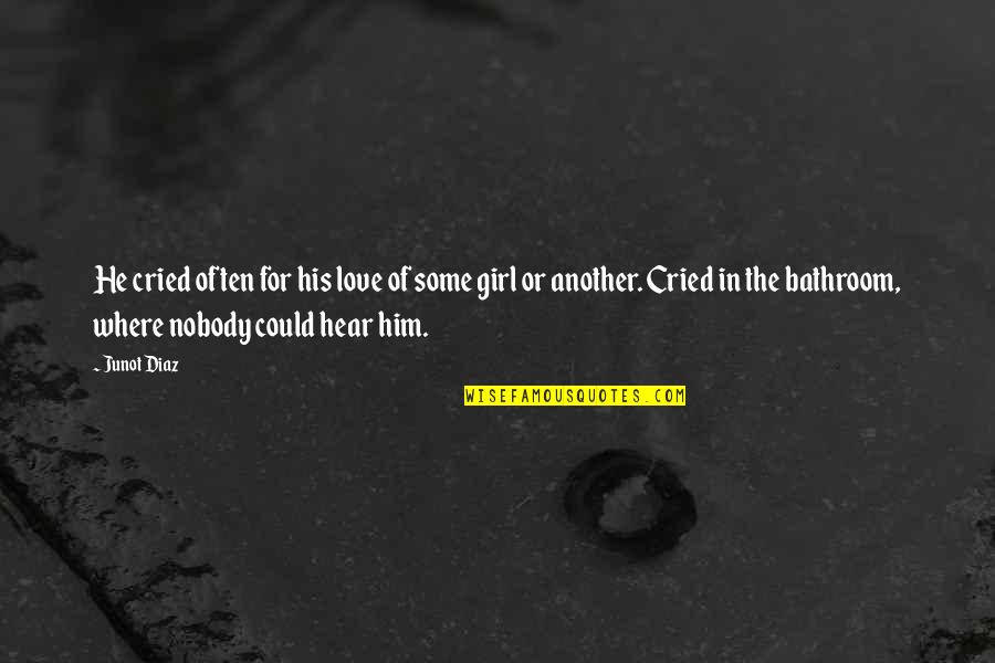Another Girl Quotes By Junot Diaz: He cried often for his love of some