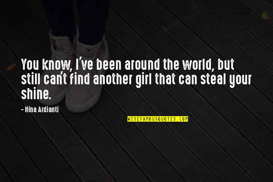 Another Girl Quotes By Nina Ardianti: You know, I've been around the world, but