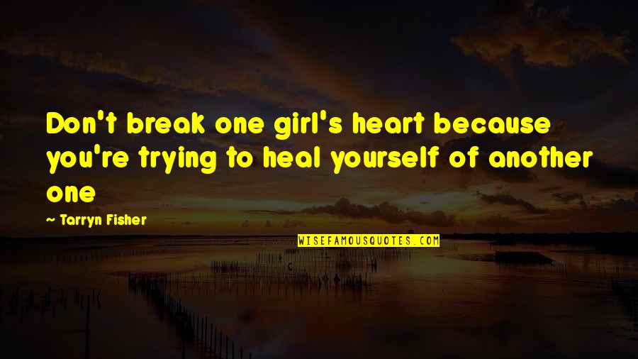 Another Girl Quotes By Tarryn Fisher: Don't break one girl's heart because you're trying