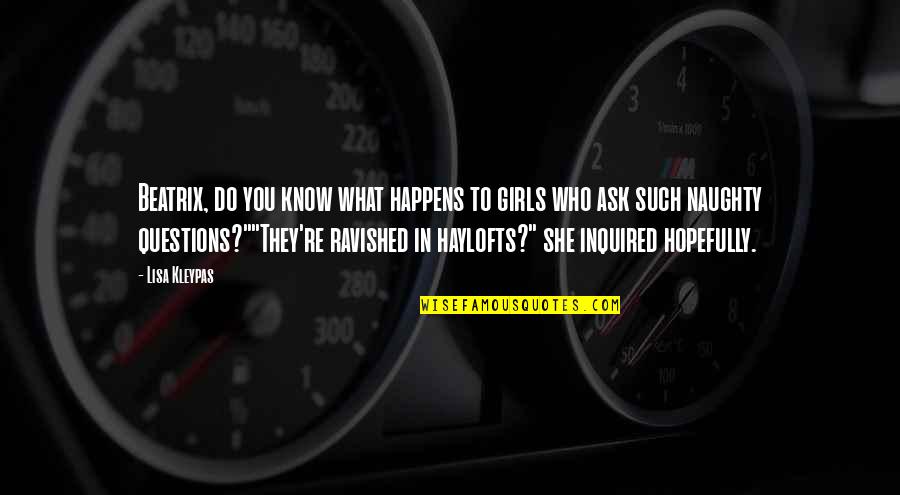 Another Girl Stealing Your Boyfriend Quotes By Lisa Kleypas: Beatrix, do you know what happens to girls Another Girl Stealing Your Boyfriend Quotes By Lisa Kleypas: Beatrix, do you know what happens to girls