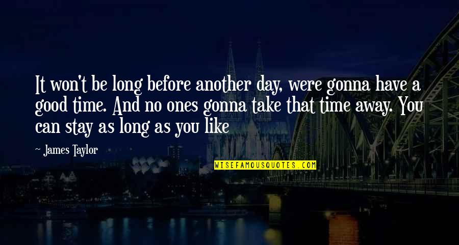 Another Good Day Quotes By James Taylor: It won't be long before another day, were