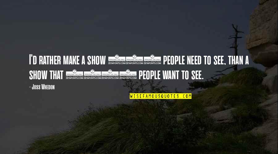 Another Happy Day Quotes By Joss Whedon: I'd rather make a show 100 people need