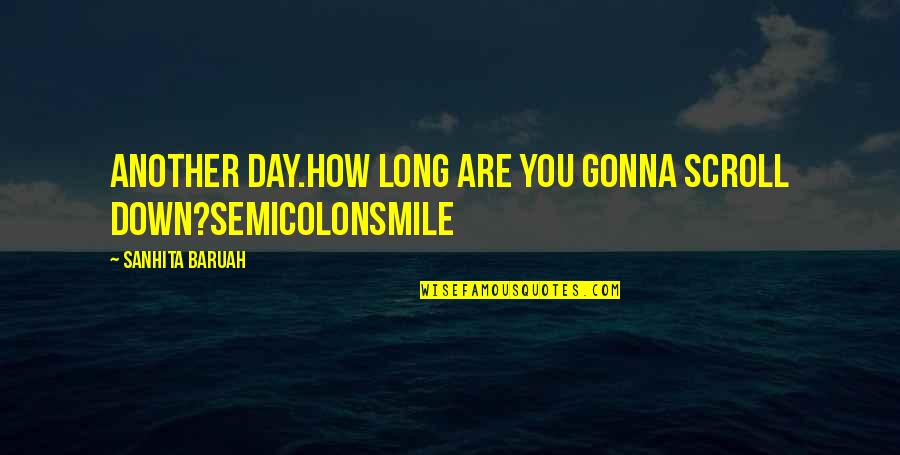 Another Happy Day Quotes By Sanhita Baruah: Another day.How long are you gonna scroll down?SemicolonSmile