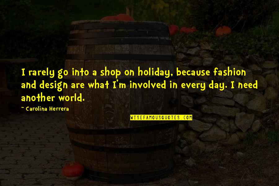 Another Holiday Without You Quotes By Carolina Herrera: I rarely go into a shop on holiday,