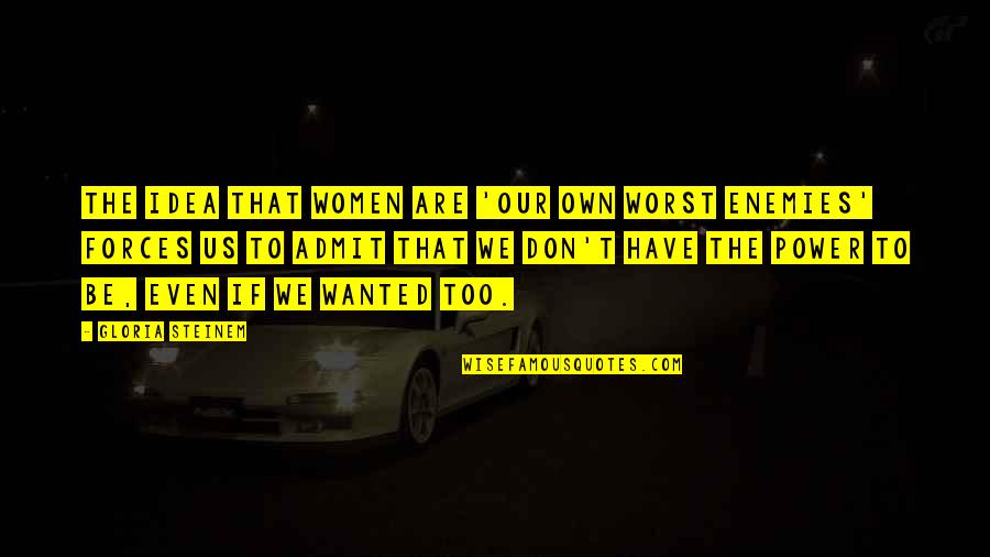 Another Holiday Without You Quotes By Gloria Steinem: The idea that women are 'our own worst