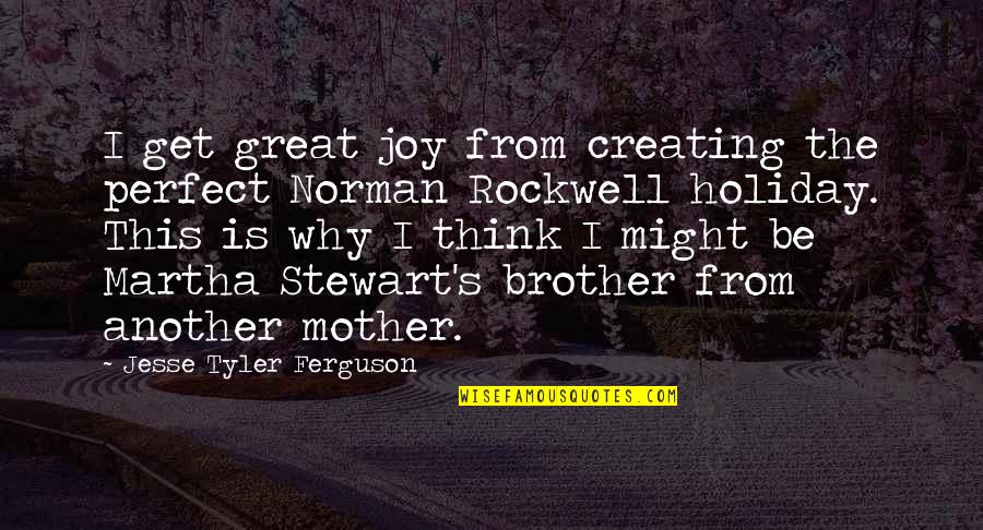 Another Holiday Without You Quotes By Jesse Tyler Ferguson: I get great joy from creating the perfect