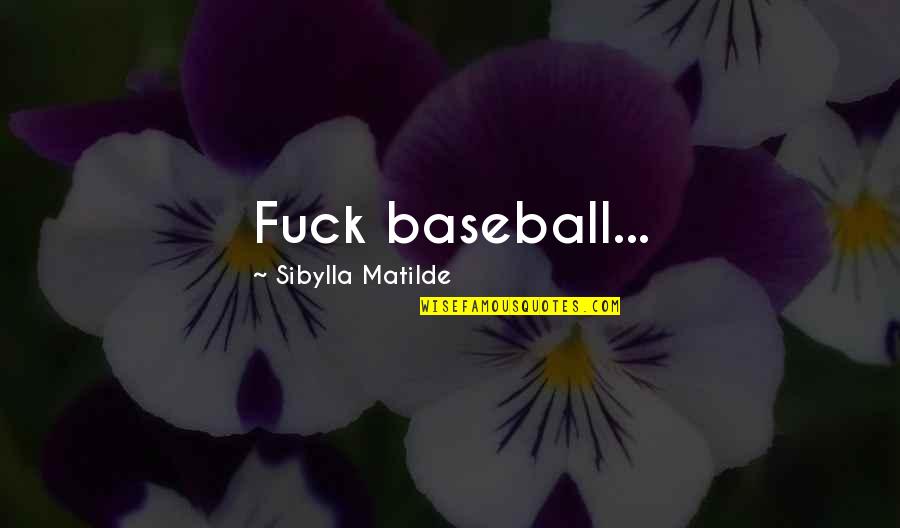 Another Holiday Without You Quotes By Sibylla Matilde: Fuck baseball...