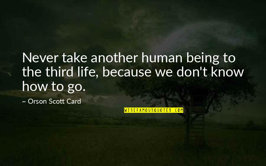 Another Human Quotes By Orson Scott Card: Never take another human being to the third Another Human Quotes By Orson Scott Card: Never take another human being to the third