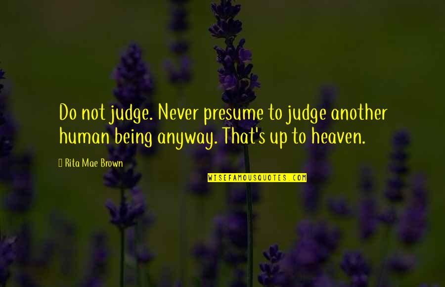 Another Human Quotes By Rita Mae Brown: Do not judge. Never presume to judge another