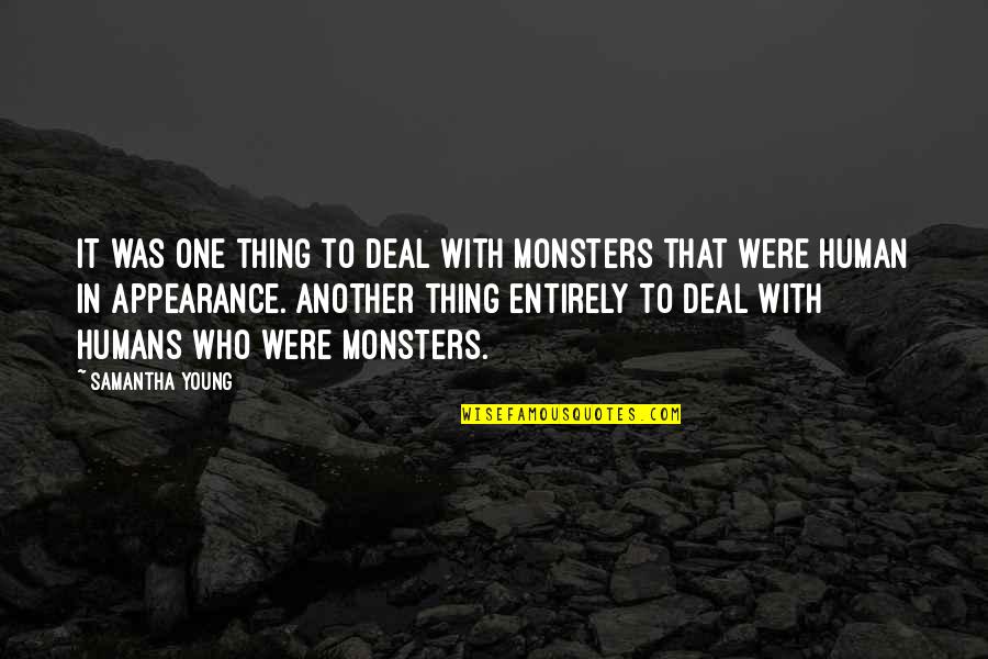 Another Human Quotes By Samantha Young: It was one thing to deal with monsters Another Human Quotes By Samantha Young: It was one thing to deal with monsters