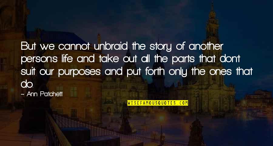 Another Life Quotes By Ann Patchett: But we cannot unbraid the story of another Another Life Quotes By Ann Patchett: But we cannot unbraid the story of another