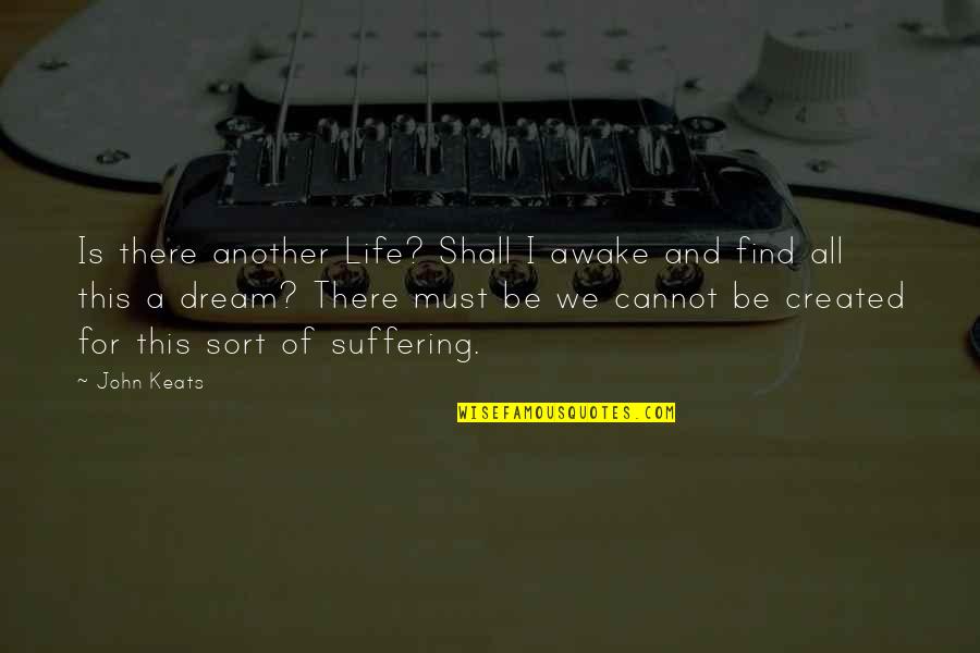 Another Life Quotes By John Keats: Is there another Life? Shall I awake and Another Life Quotes By John Keats: Is there another Life? Shall I awake and