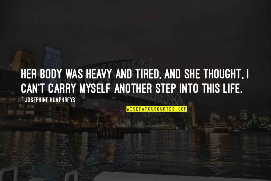 Another Life Quotes By Josephine Humphreys: Her body was heavy and tired, and she Another Life Quotes By Josephine Humphreys: Her body was heavy and tired, and she