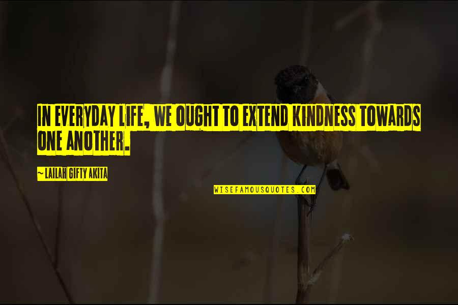 Another Life Quotes By Lailah Gifty Akita: In everyday life, we ought to extend kindness Another Life Quotes By Lailah Gifty Akita: In everyday life, we ought to extend kindness