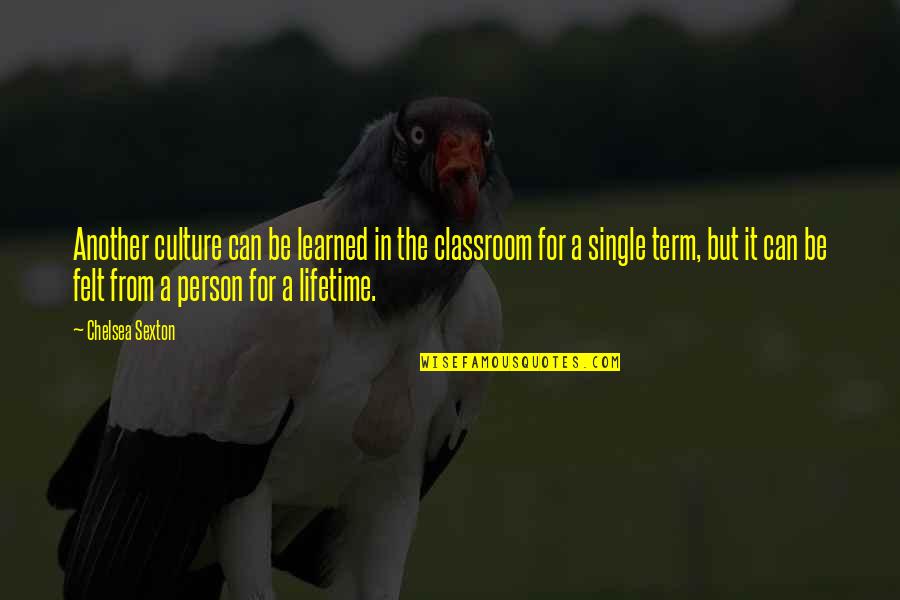 Another Lifetime Quotes By Chelsea Sexton: Another culture can be learned in the classroom