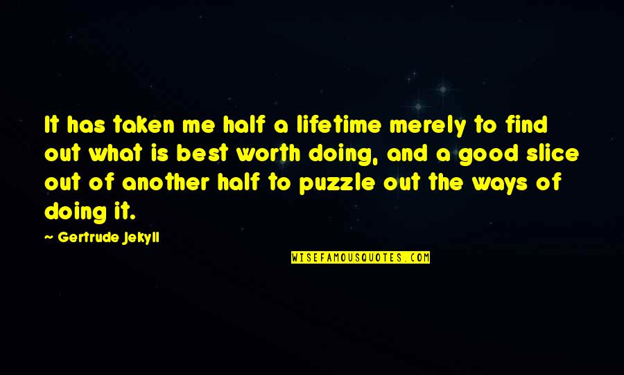 Another Lifetime Quotes By Gertrude Jekyll: It has taken me half a lifetime merely