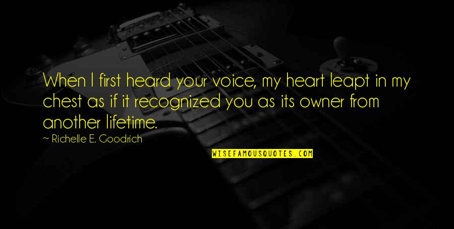 Another Lifetime Quotes By Richelle E. Goodrich: When I first heard your voice, my heart