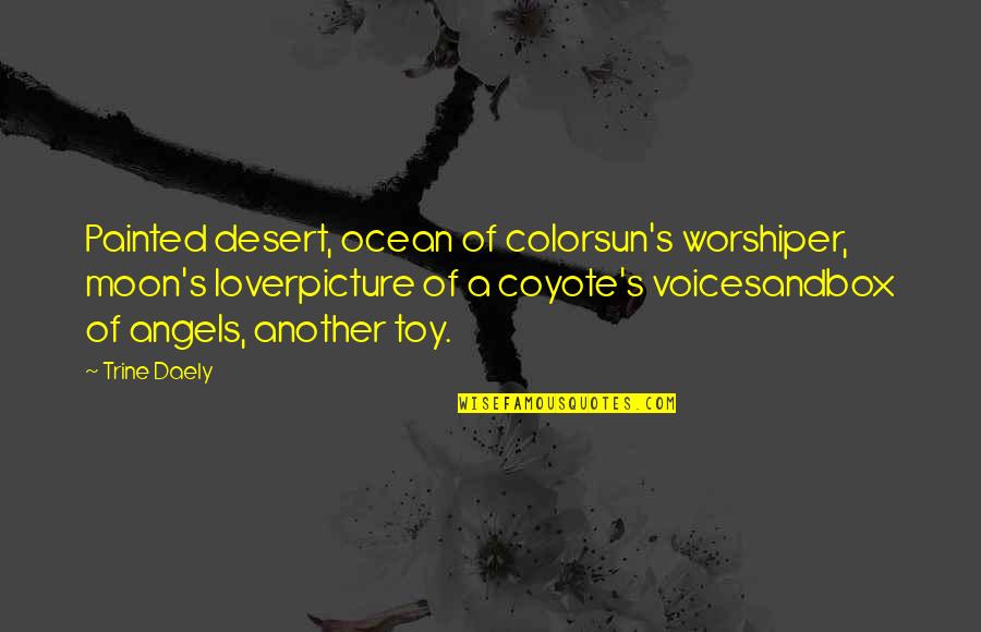 Another Lover Quotes By Trine Daely: Painted desert, ocean of colorsun's worshiper, moon's loverpicture