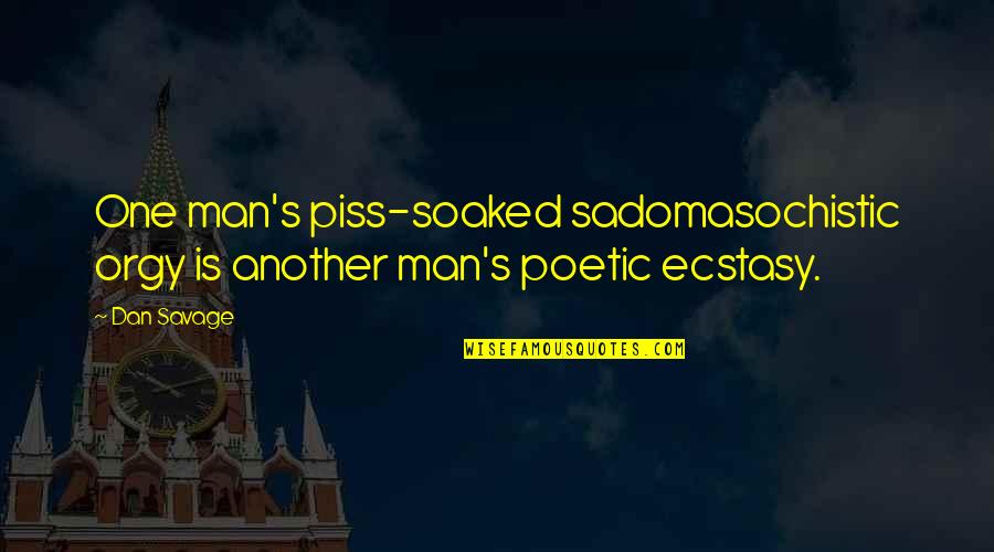 Another Man Quotes By Dan Savage: One man's piss-soaked sadomasochistic orgy is another man's