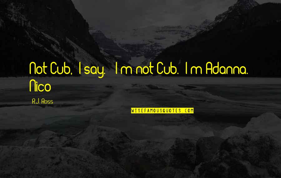 Another Man Stepping Up Quotes By R.J. Ross: Not Cub," I say. "I'm not Cub. I'm