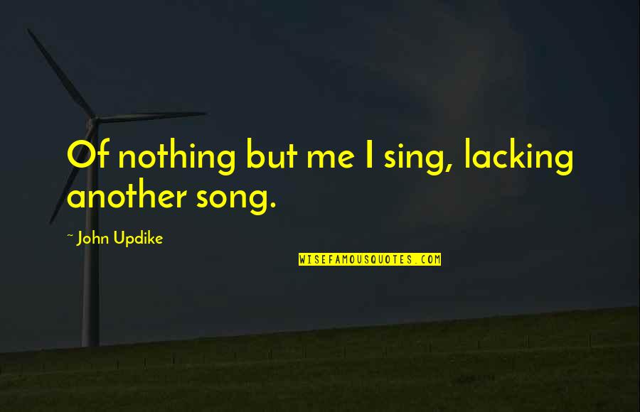 Another Me Quotes By John Updike: Of nothing but me I sing, lacking another