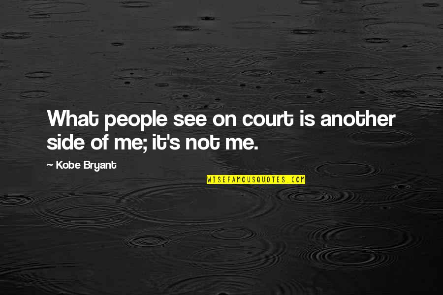 Another Me Quotes By Kobe Bryant: What people see on court is another side