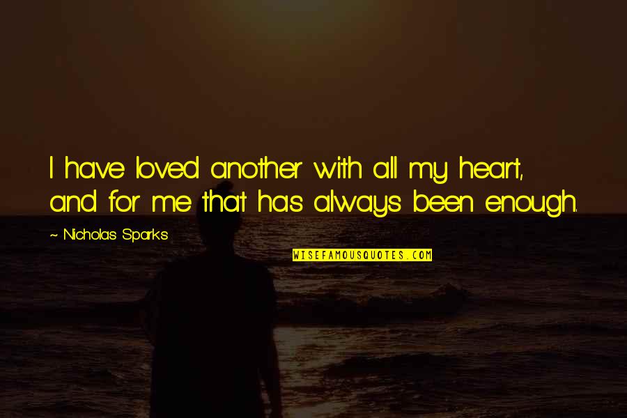 Another Me Quotes By Nicholas Sparks: I have loved another with all my heart,