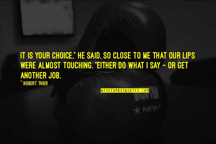 Another Me Quotes By Robert Thier: It is your choice," he said, so close