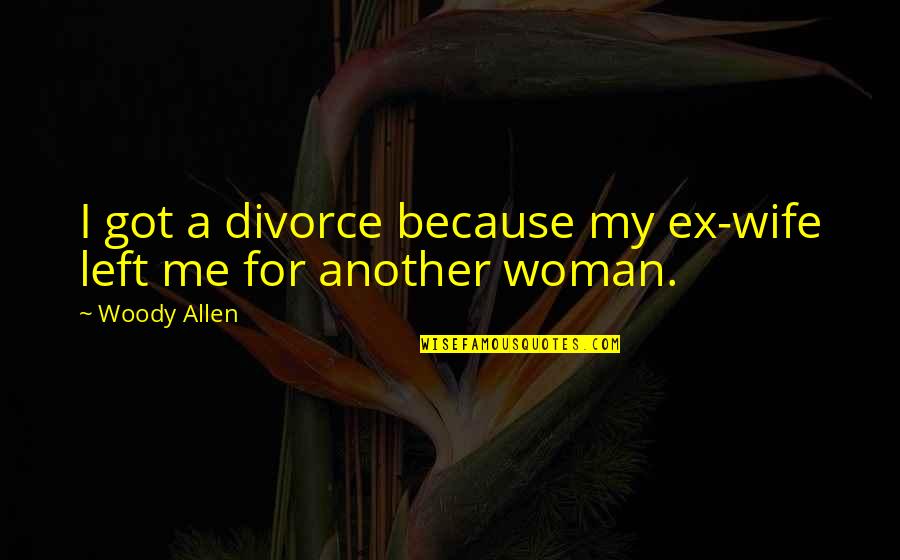 Another Me Quotes By Woody Allen: I got a divorce because my ex-wife left