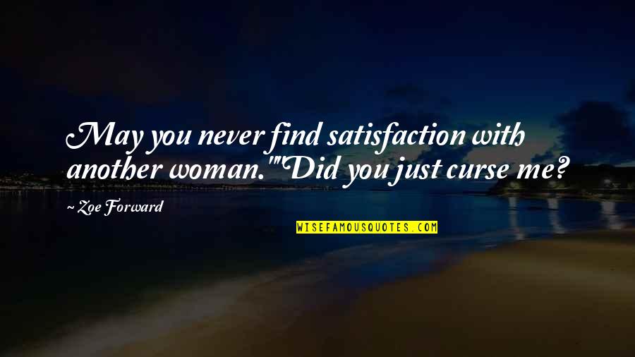 Another Me Quotes By Zoe Forward: May you never find satisfaction with another woman.""Did