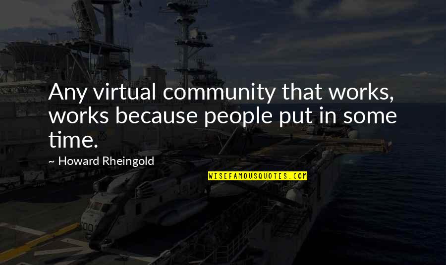Another Month Together Quotes By Howard Rheingold: Any virtual community that works, works because people
