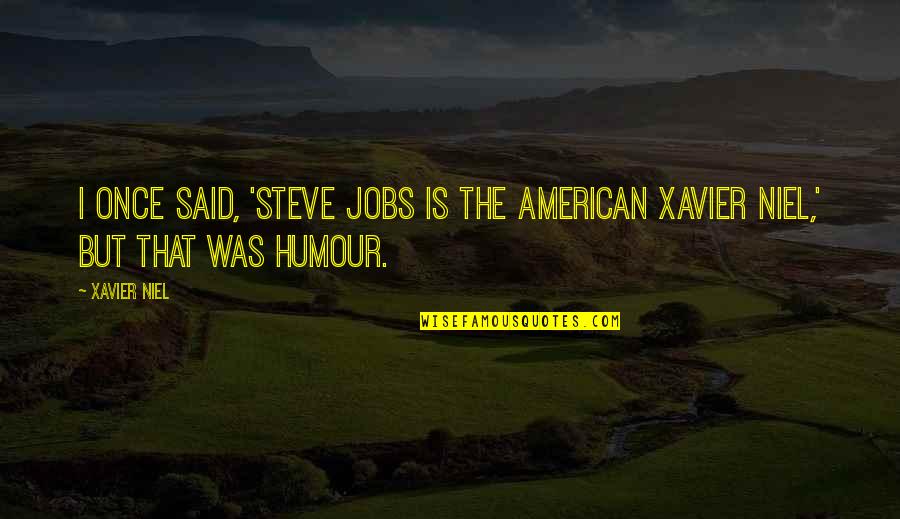Another Month Together Quotes By Xavier Niel: I once said, 'Steve Jobs is the American