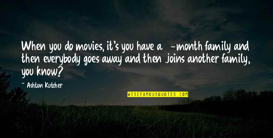 Another Month With You Quotes By Ashton Kutcher: When you do movies, it's you have a