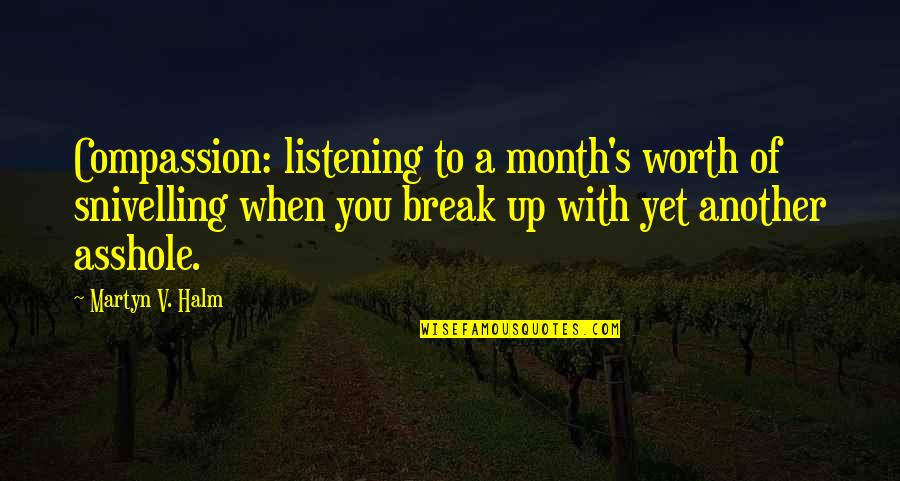 Another Month With You Quotes By Martyn V. Halm: Compassion: listening to a month's worth of snivelling Another Month With You Quotes By Martyn V. Halm: Compassion: listening to a month's worth of snivelling