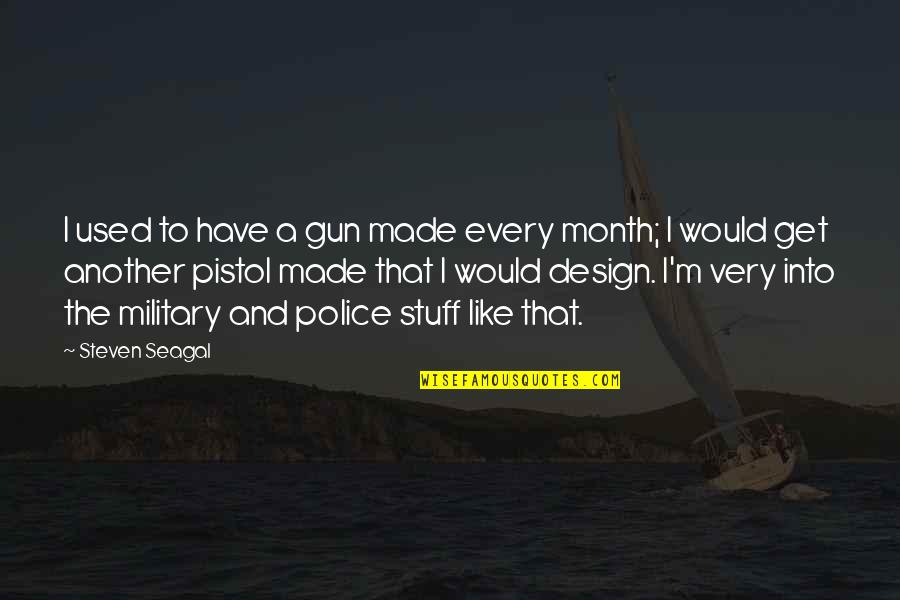 Another Month With You Quotes By Steven Seagal: I used to have a gun made every