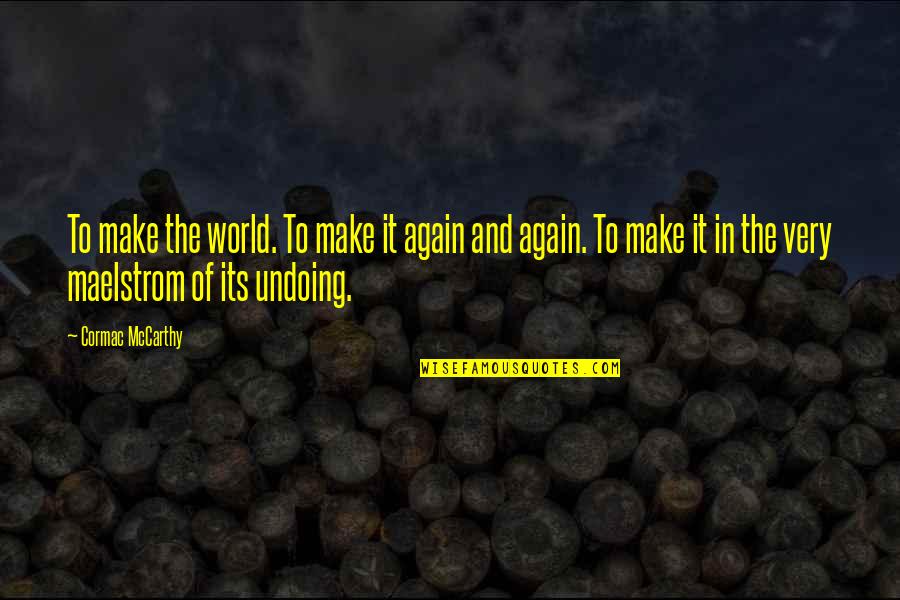 Another Name For Famous Quotes By Cormac McCarthy: To make the world. To make it again