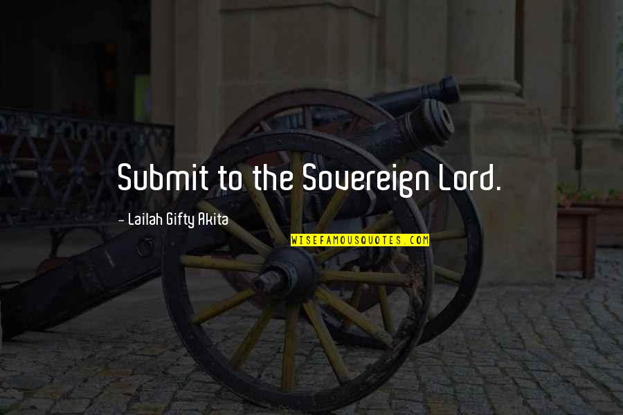 Another New Week Quotes By Lailah Gifty Akita: Submit to the Sovereign Lord.