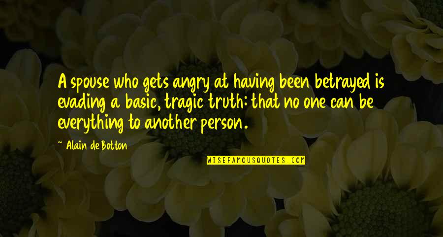 Another Person Quotes By Alain De Botton: A spouse who gets angry at having been Another Person Quotes By Alain De Botton: A spouse who gets angry at having been