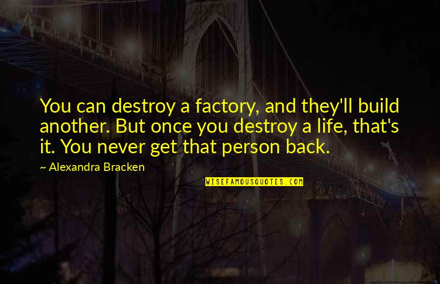 Another Person Quotes By Alexandra Bracken: You can destroy a factory, and they'll build Another Person Quotes By Alexandra Bracken: You can destroy a factory, and they'll build