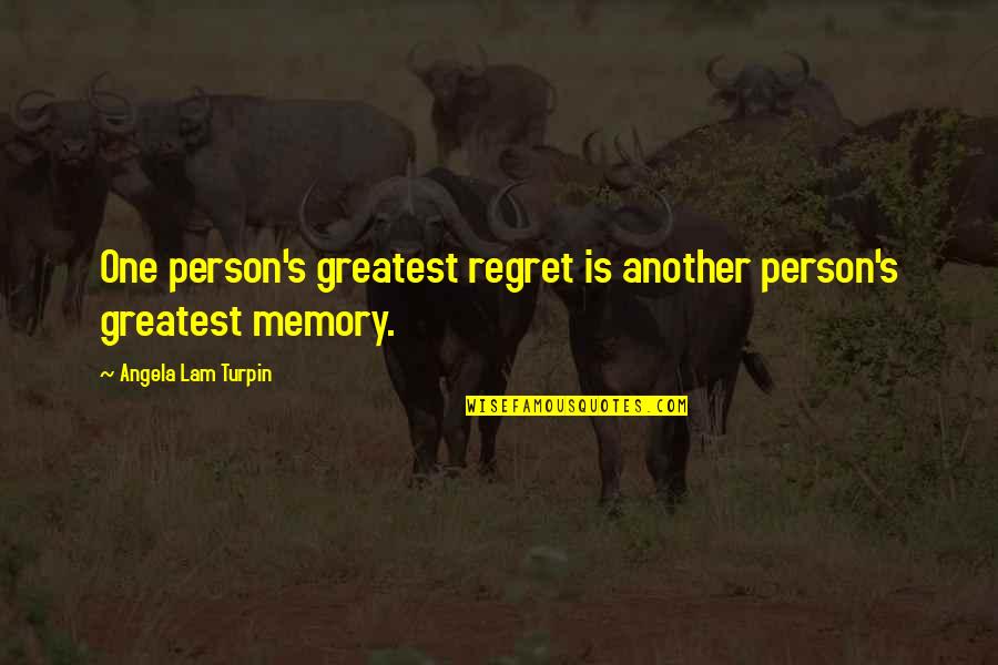 Another Person Quotes By Angela Lam Turpin: One person's greatest regret is another person's greatest
