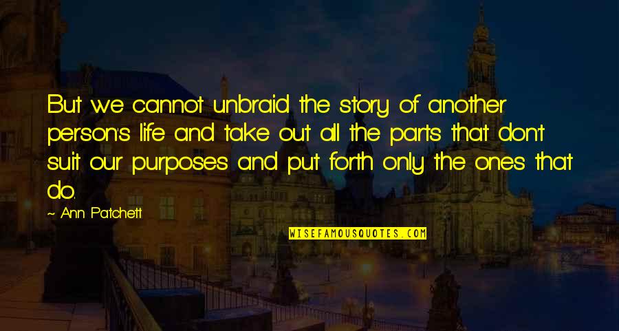 Another Person Quotes By Ann Patchett: But we cannot unbraid the story of another Another Person Quotes By Ann Patchett: But we cannot unbraid the story of another