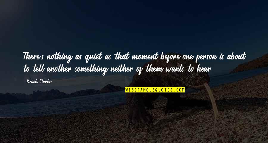 Another Person Quotes By Brock Clarke: There's nothing as quiet as that moment before Another Person Quotes By Brock Clarke: There's nothing as quiet as that moment before