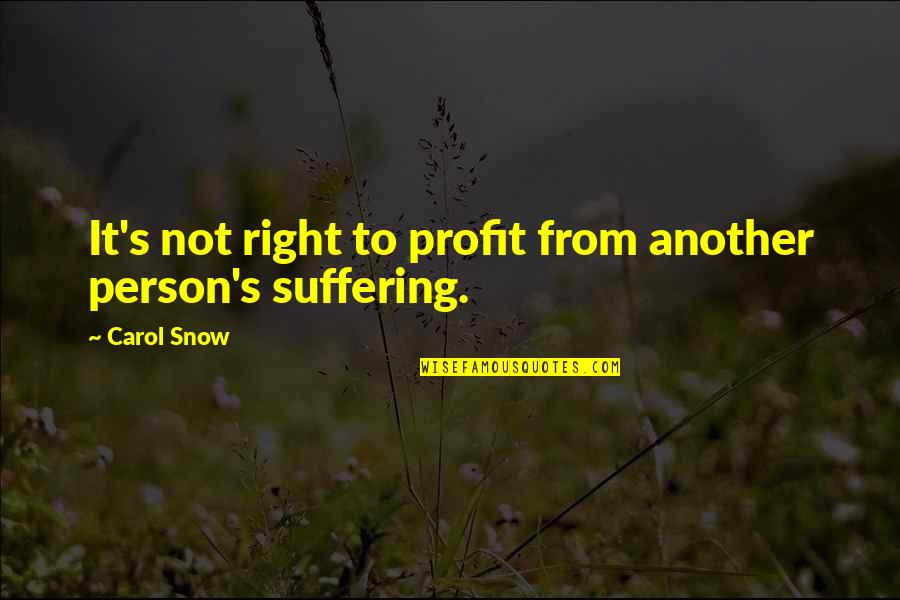 Another Person Quotes By Carol Snow: It's not right to profit from another person's